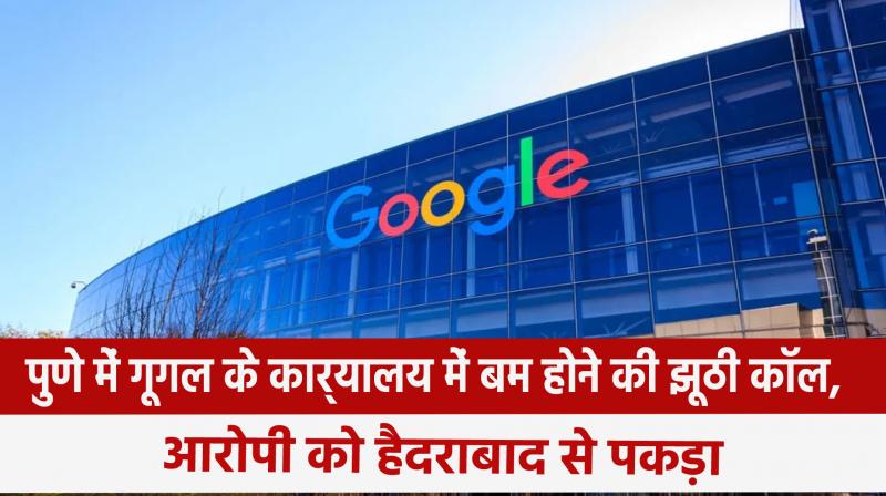 Hoax call of bomb at Google office in Pune, man held from Hyderabad